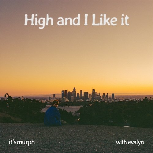 High and I Like it it's murph, Evalyn