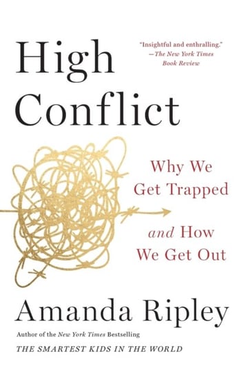 High Conflict: Why We Get Trapped and How We Get Out Ripley Amanda
