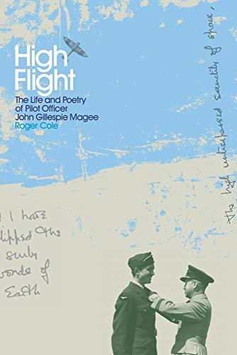 High Flight. The Life and Poetry of Pilot Officer John Gillespie Magee Cole Roger