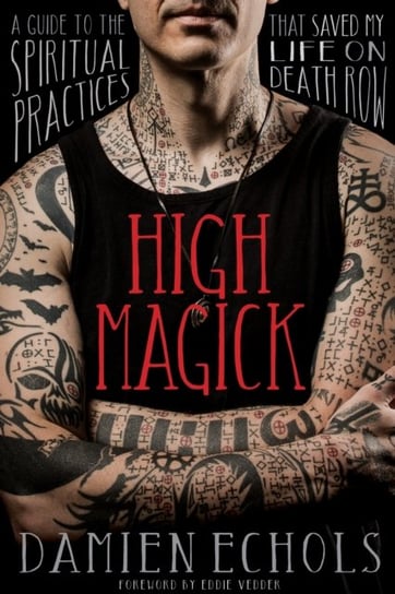 High Magick: A Guide to the Spiritual Practices That Saved My Life on Death Row Echols Damien