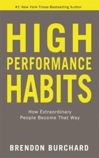 High Performance Habits. How Extraordinary People Become That Way Burchard Brendon