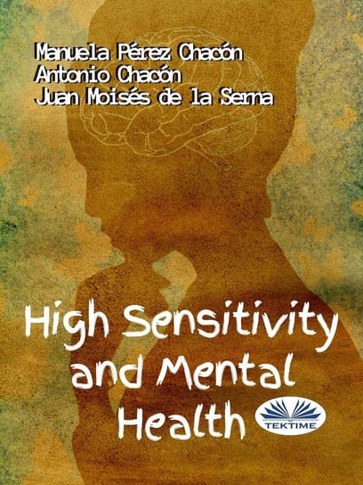 High Sensitivity And Mental Health Manuela Pérez Chacón, Antonio Chacón, Juan Moises de la Serna