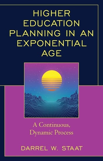 Higher Education Planning in an Exponential Age Staat Darrel W.