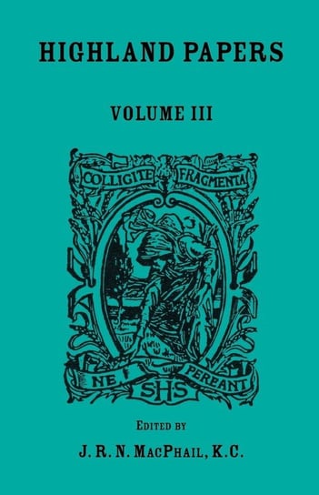 Highland Papers, Volume III Macphail J. R. N.