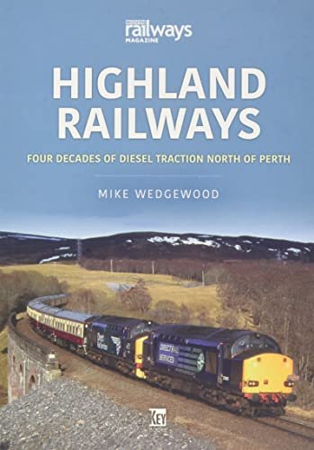 Highland Railways: Four Decades of Diesel traction North of Perth Mike Wedgewood