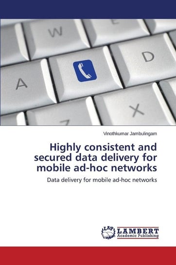 Highly Consistent and Secured Data Delivery for Mobile Ad-Hoc Networks Jambulingam Vinothkumar