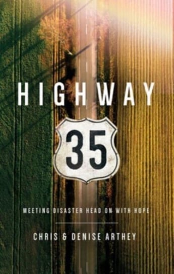 Highway 35: Meeting Disaster Head on with Hope Chris And Denise Arthey