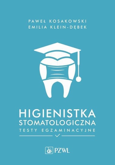 Higienistka stomatologiczna. Testy egzaminacyjne Klein-Dębek Emilia, Kosakowski Paweł