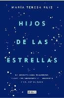 Hijos de las estrellas : un maravilloso recorrido sobre los orígenes del universo y del ser humano Ruiz Gonzalez Maria Teresa