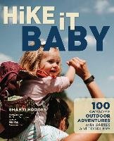 Hike It Baby: 100 Awesome Outdoor Adventures with Babies and Toddlers Hodges Shanti