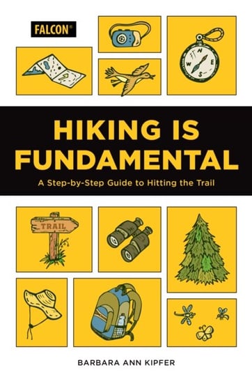 Hiking Is Fundamental: A Step-by-Step Guide to Hitting the Trail Barbara Ann Kipfer