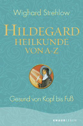 Hildegard-Heilkunde von A - Z Strehlow Wighard