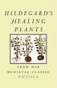 Hildegard's Healing Plants: From Her Medieval Classic Physica Bingen Hildegard