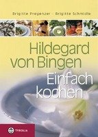 Hildegard von Bingen. Einfach Kochen Pregenzer Brigitte, Schmidle Brigitte