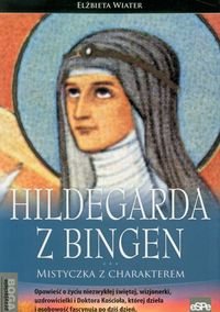 Hildegarda z Bingen. Mistyczka z charakterem Wiater Elżbieta