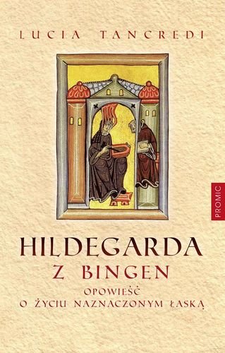Hildegarda z Bingen. Opowieść o życiu naznaczonym łaską Tancredi Lucia