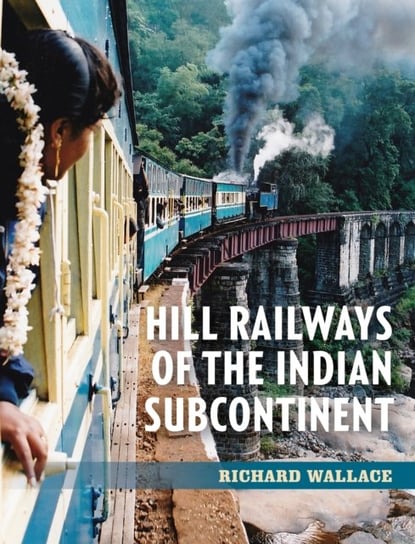 Hill Railways of the Indian Subcontinent Richard Wallace