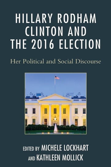 Hillary Rodham Clinton and the 2016 Election Rowman & Littlefield Publishing Group Inc
