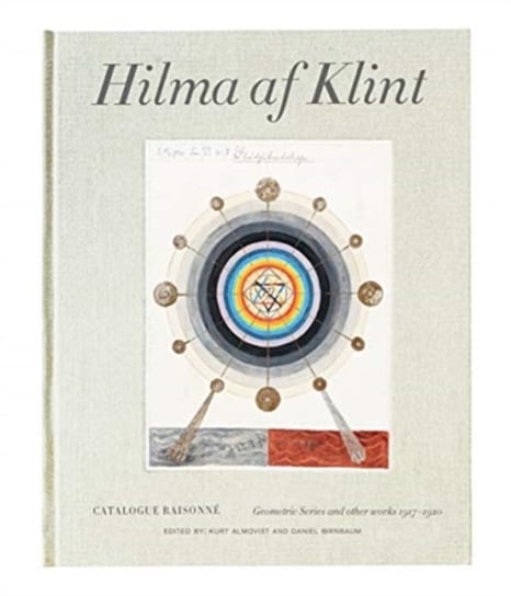 Hilma af Klint Catalogue Raisonne. Geometric Series and Other Works 1917-1920. Volume 5 Daniel Birnbaum, Kurt Almqvist