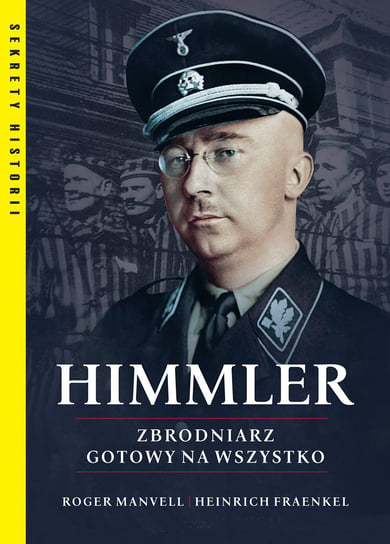 Himmler. Zbrodniarz gotowy na wszystko Manvell Roger, Fraenkel Heinrich