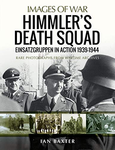 Himmlers Death Squad - Einsatzgruppen in Action, 1939-1944. Rare Photographs from Wartime Archives Baxter Ian