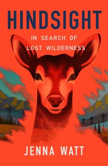 Hindsight: In Search of Lost Wilderness Jenna Watt