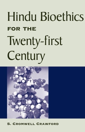 Hindu Bioethics for the Twenty-First Century Crawford S Cromwell