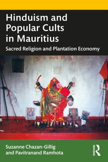 Hinduism and Popular Cults in Mauritius: Sacred Religion and Plantation Economy Opracowanie zbiorowe