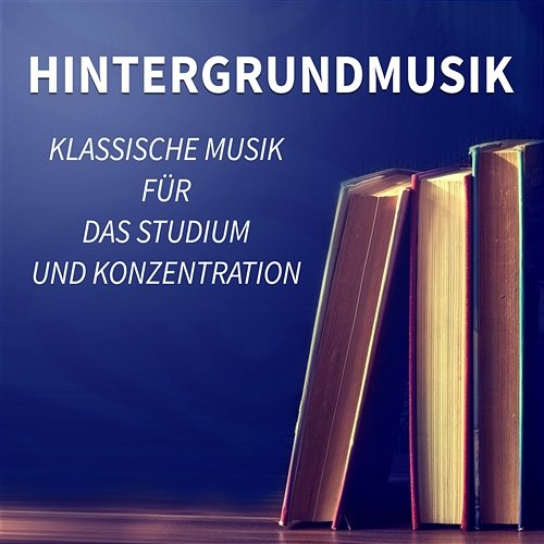 Hintergrundmusik: Klassische Musik für das Studium und Konzentration, Entspannung klassiche Lieder, Entspannen Musik zum Studieren und Lesen Studieren Musik Kollektion
