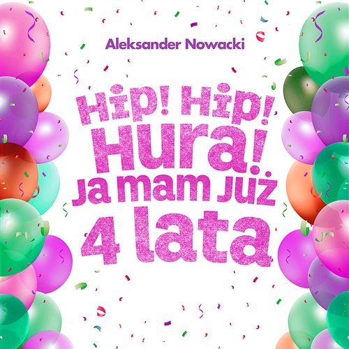 Hip! Hip! Hura! Ja Mam Już 4 Lata Aleksander Nowacki