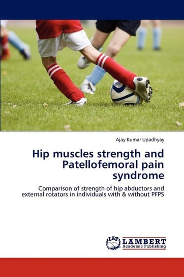 Hip muscles strength and Patellofemoral pain syndrome Upadhyay Ajay Kumar