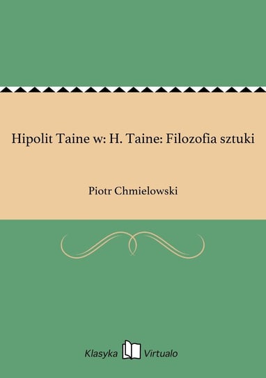 Hipolit Taine w: H. Taine: Filozofia sztuki Chmielowski Piotr
