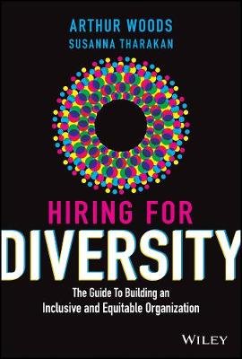 Hiring for Diversity: The Guide to Building an Inclusive and Equitable Organization John Wiley & Sons