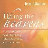 Hiring the Heavens: A Practical Guide to Developing Working Relationships with the Spirits of Creation Slatter Jean