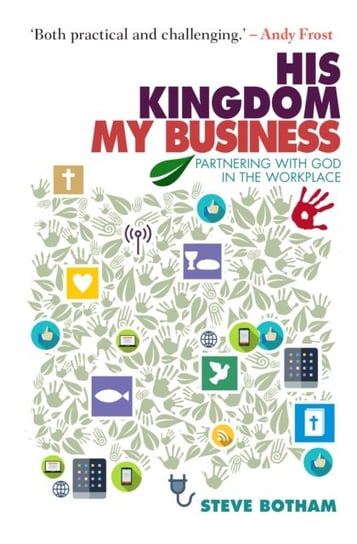 His Kingdom, My Business: Partnering with God in the Workplace Steve Botham