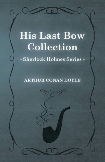 His Last Bow (Sherlock Holmes Series) Doyle Arthur Conan