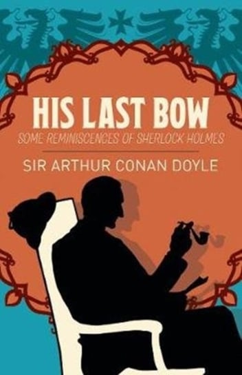 His Last Bow. Some Reminiscences of Sherlock Holmes Doyle Arthur Conan