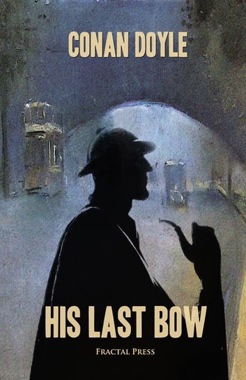 His Last Bow: The Adventures of Sherlock Holmes Doyle Arthur Conan