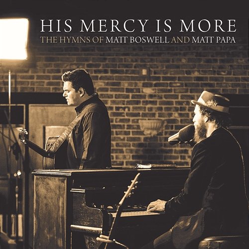His Mercy Is More: The Hymns Of Matt Boswell And Matt Papa Matt Boswell, Matt Papa