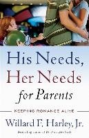 His Needs, Her Needs for Parents: Keeping Romance Alive Harley Willard F.