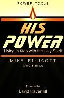 His Power: Living in Step with the Holy Spirit Ellicott Mike, Ellicott C.