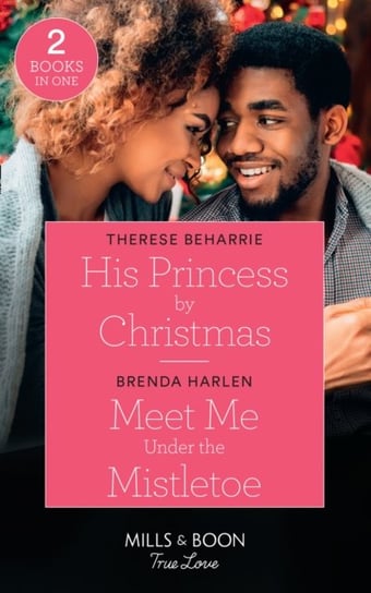 His Princess By Christmas  Meet Me Under The Mistletoe: His Princess by Christmas  Meet Me Under the Therese Beharrie