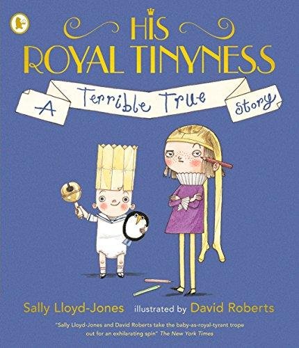 His Royal Tinyness. A Terrible True Story Lloyd-Jones Sally