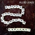 Hispedangongonajelanguiro (capiche?) Pluto Jonze