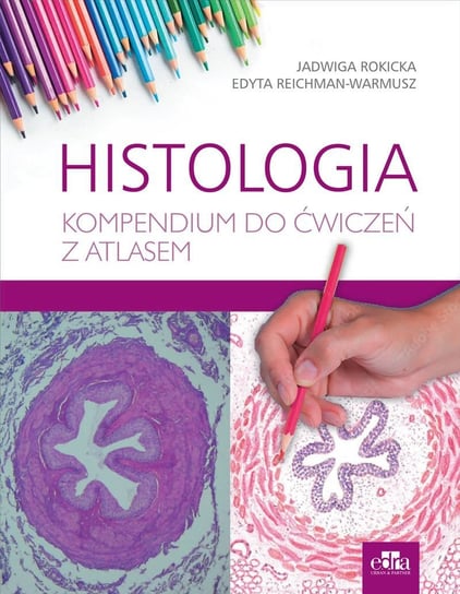 Histologia. Kompendium do ćwiczeń z atlasem Rokicka J., Reichman-Warmusz E.