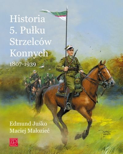 Historia 5. Pułku Strzelców Konnych 1807-1939 Juśko Edmund, Małozięć Maciej
