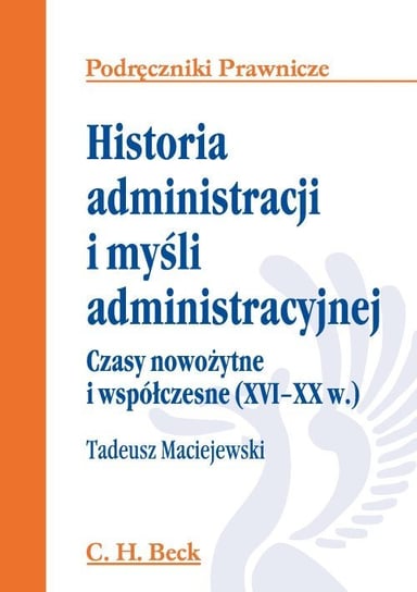 Historia administracji i myśli administracyjnej. Czasy nowożytne i współczesne (XVI - XX w.) Maciejewski Tadeusz