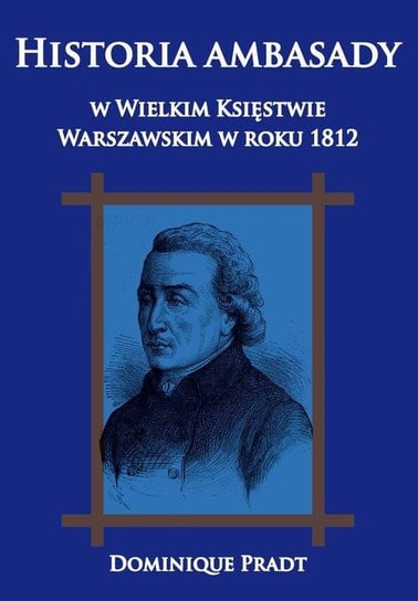 Historia ambasady w Wielkim Księstwie Warszawskim w roku 1812 Dominique Pradt