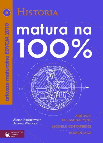 Historia. Arkusze maturalne - Matura na 100% Królikowska Wanda, Wysocka Urszula