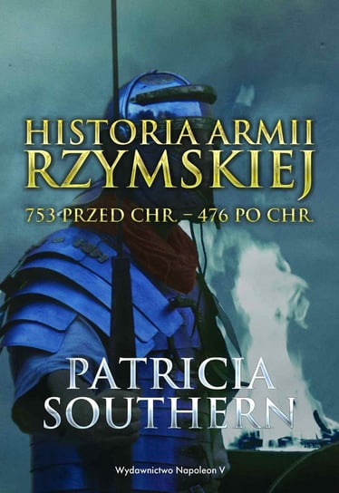 Historia Armii Rzymskiej 753 przed Chr. – 476 po Chr. Southern Patricia